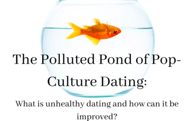 The Polluted Pond of Pop-Culture Dating: What is unhealthy dating and how can it be improved?